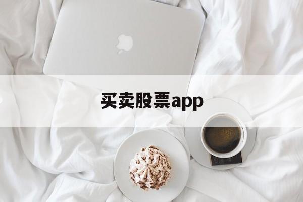 买卖股票app(买卖股票app哪个好)